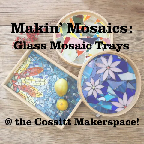 Makin' Mosaics: Glass Mosaic Trays at the Cossitt Makerspace